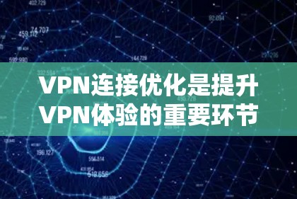 VPN连接优化是提升VPN体验的重要环节。以下是连接优化的技巧，帮助你更好地管理和使用VPN连接