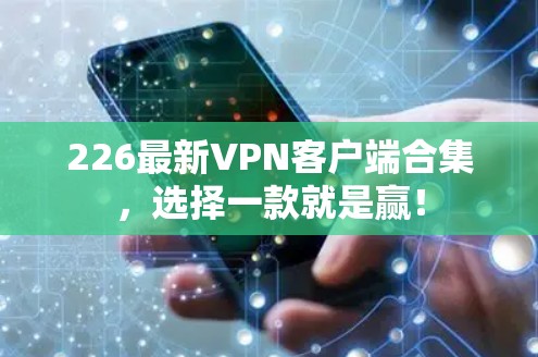 226最新<strong>VPN客户端</strong>合集，选择一款就是赢！