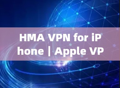 HMA VPN for iPhone|Apple VPN for iPhone HMA VPN for iPhone|Apple VPN for iPhone