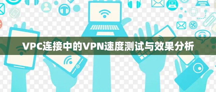 VPC连接中的VPN速度测试与效果分析