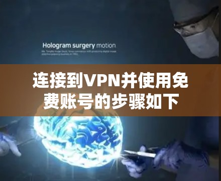 连接到VPN并使用免费账号的步骤如下 连接到VPN并使用免费账号的步骤如下