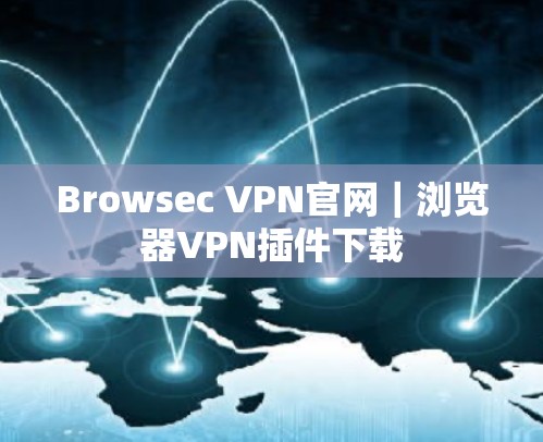 Browsec VPN官网|浏览器VPN插件下载 Browsec VPN官网|浏览器VPN插件下载