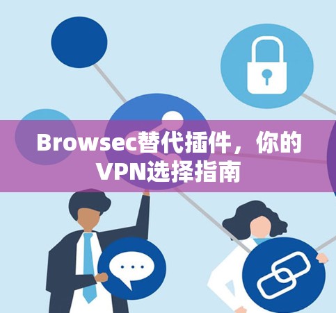 Browsec替代插件，你的VPN选择指南