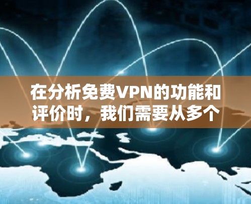 在分析免费VPN的功能和评价时,我们需要从多个方面进行综合考虑,包括技术优势、安全性、用户体验以及适用场景等。以下是关于免费VPN功能分析的详细总结 在分析免费VPN的功能和评价时,我们需要从多个方面进行综合考虑,包括技术优势、安全性、用户体验以及适用场景等。以下是关于免费VPN功能分析的详细总结