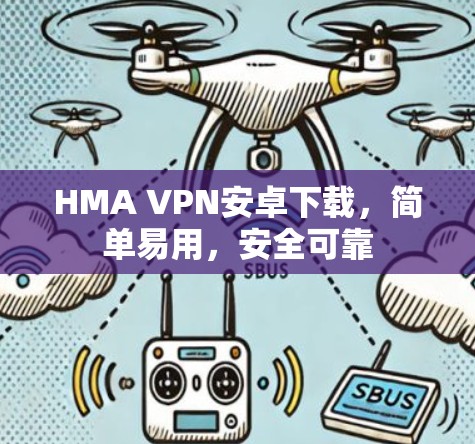 HMA VPN安卓下载，简单易用，安全可靠