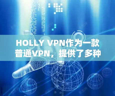 HOLLY VPN作为一款普通VPN,提供了多种配置选项,适合不同需求的用户。以下是对其免费服务的综合评价 HOLLY VPN作为一款普通VPN,提供了多种配置选项,适合不同需求的用户。以下是对其免费服务的综合评价