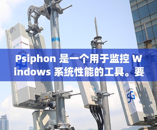 Psiphon 是一个用于监控 Windows 系统性能的工具。要安装和使用 Psiphon Windows 客户软件，以下是安装指南的步骤