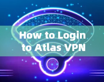 How to Login to Atlas VPN How to Login to Atlas VPN