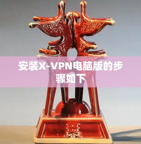 安装X-VPN电脑版的步骤如下 安装X-VPN电脑版的步骤如下
