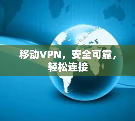 移动VPN,安全可靠,轻松连接 移动VPN,安全可靠,轻松连接
