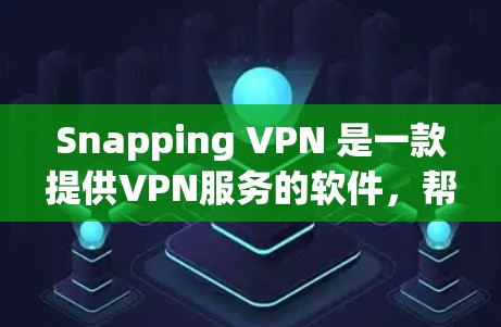 Snapping VPN 是一款提供VPN服务的软件,帮助用户访问外部网络环境。如果你刚刚开始使用 Snapping VPN,以下是一些新手指南,帮助你顺利注册账号