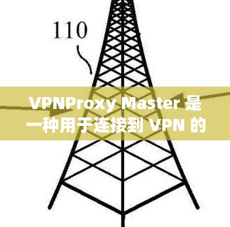 VPNProxy Master 是一种用于连接到 VPN 的代理服务器的工具,通过配置和过滤来优化VPN连接的安全性和效率。以下是通过VPNProxy Master 连接和优化VPN的详细步骤