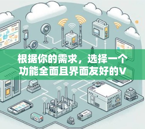 根据你的需求,选择一个功能全面且界面友好的VPN代理工具,以下是一些推荐 根据你的需求,选择一个功能全面且界面友好的VPN代理工具,以下是一些推荐
