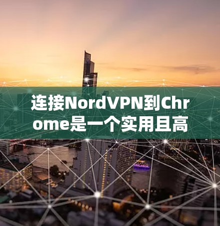 连接NordVPN到Chrome是一个实用且高效的VPN连接方式,适合在线搜索、文件下载等需求。以下是一个详细的操作指南 连接NordVPN到Chrome是一个实用且高效的VPN连接方式,适合在线搜索、文件下载等需求。以下是一个详细的操作指南