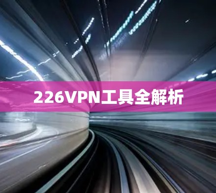 226VPN工具全解析 226VPN工具全解析