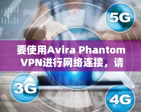 要使用Avira Phantom VPN进行网络连接，请按照以下步骤操作