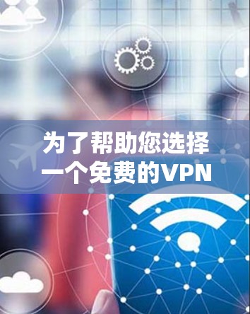 为了帮助您选择一个免费的VPN,以下是一些推荐,涵盖了多种功能和用户群体 为了帮助您选择一个免费的VPN,以下是一些推荐,涵盖了多种功能和用户群体
