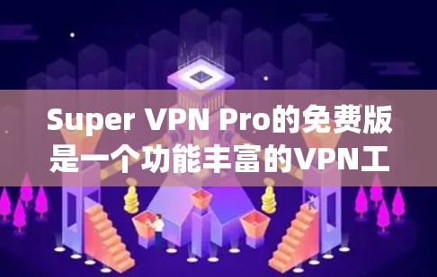 Super VPN Pro的免费版是一个功能丰富的VPN工具，适合用户在需要VPN服务但预算有限的情况下使用。以下是对该工具的详细分析和使用说明
