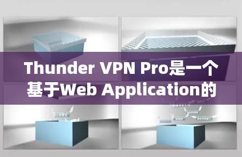 Thunder VPN Pro是一个基于Web Application的网络VPN工具,提供高安全性和高性能的网络环境。以下是对其性能的详细评测 Thunder VPN Pro是一个基于Web Application的网络VPN工具,提供高安全性和高性能的网络环境。以下是对其性能的详细评测