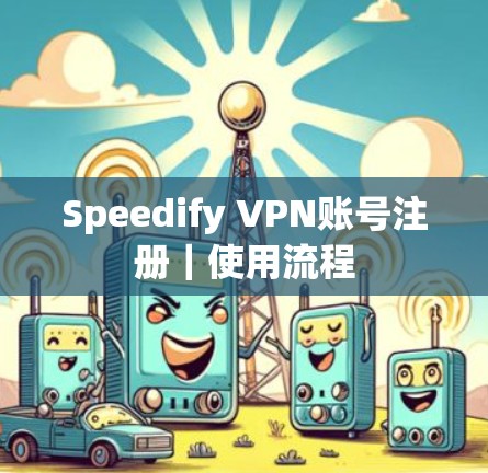 Speedify VPN账号注册｜使用流程