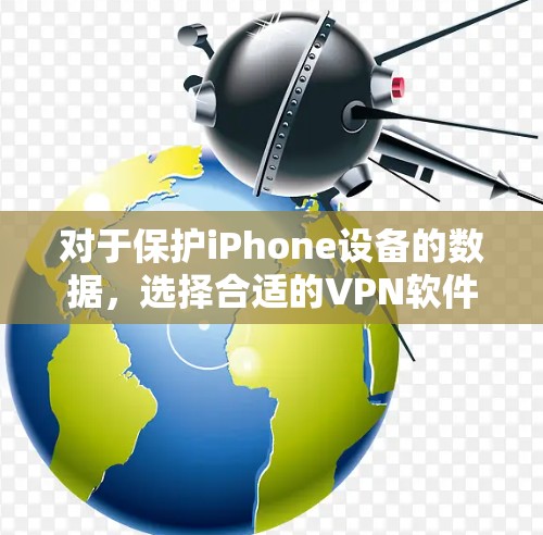 对于保护iPhone设备的数据,选择合适的<strong>VPN软件</strong>至关重要。以下是一些推荐的解决方案,根据你的需求和安全考虑