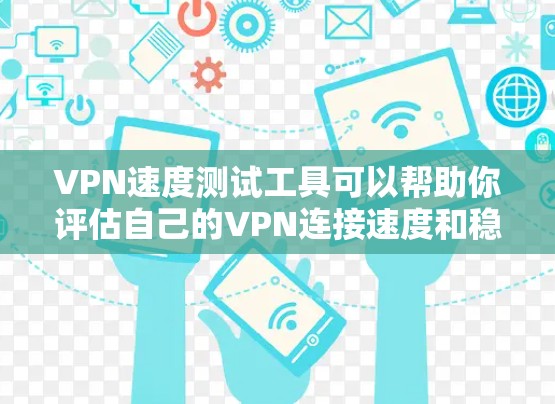 VPN速度测试工具可以帮助你评估自己的VPN连接速度和稳定性。以下是一些常用的VPN速度测试工具,以及它们的特点和应用场景 VPN速度测试工具可以帮助你评估自己的VPN连接速度和稳定性。以下是一些常用的VPN速度测试工具,以及它们的特点和应用场景