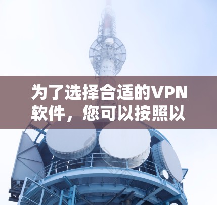 为了选择合适的<strong>VPN软件</strong>,您可以按照以下步骤进行