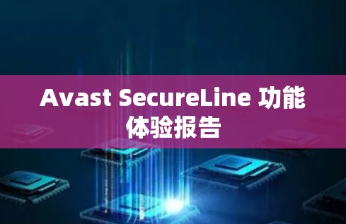 Avast SecureLine 功能体验报告 Avast SecureLine 功能体验报告