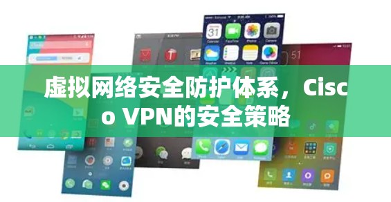 虚拟网络安全防护体系,Cisco VPN的安全策略 虚拟网络安全防护体系,Cisco VPN的安全策略