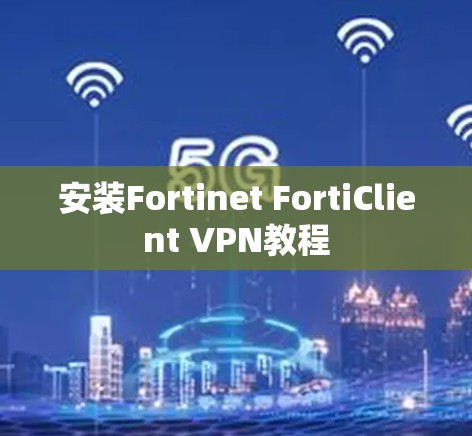 安装Fortinet FortiClient VPN教程