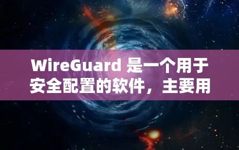 WireGuard 是一个用于安全配置的软件,主要用于管理网络设备,如路由器、交换机等。安装WireGuard时,通常需要使用命令行工具来完成连接。以下是详细的安装连接方法 WireGuard 是一个用于安全配置的软件,主要用于管理网络设备,如路由器、交换机等。安装WireGuard时,通常需要使用命令行工具来完成连接。以下是详细的安装连接方法