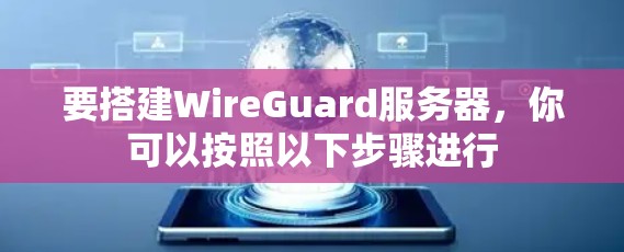 要搭建WireGuard服务器,你可以按照以下步骤进行 要搭建WireGuard服务器,你可以按照以下步骤进行