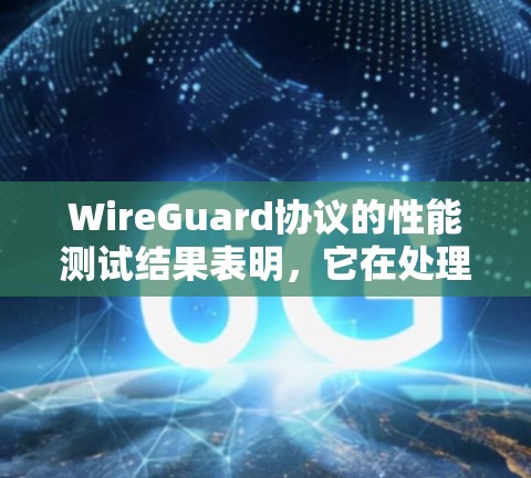 WireGuard协议的性能测试结果表明,它在处理大量数据时表现良好,但当数据量增大时,性能会有所下降。以下是详细的分析和总结 WireGuard协议的性能测试结果表明,它在处理大量数据时表现良好,但当数据量增大时,性能会有所下降。以下是详细的分析和总结