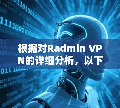 根据对Radmin VPN的详细分析，以下是对该VPN服务的全面评测和使用建议