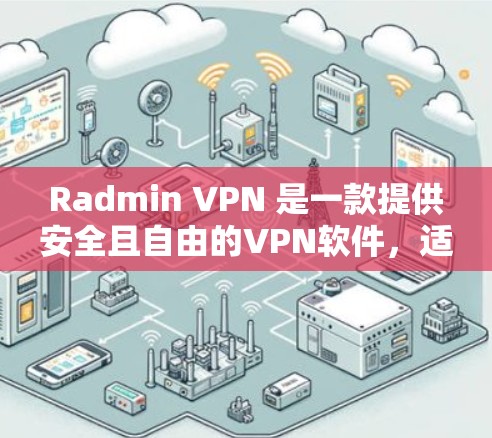 Radmin VPN 是一款提供安全且自由的<strong>VPN软件</strong>,适合个人用户和企业用户。如果你正在寻找替代软件,以下是一些推荐,涵盖游戏VPN和非游戏VPN两种类型