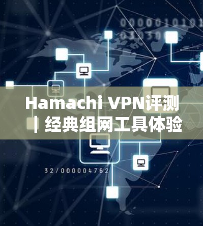 Hamachi VPN评测｜经典组网工具体验