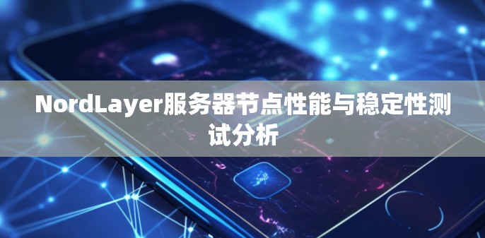 NordLayer服务器节点性能与稳定性测试分析