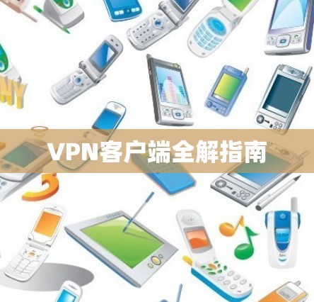 <strong>VPN客户端</strong>全解指南