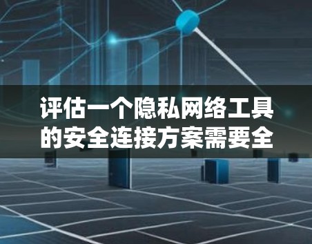 评估一个隐私网络工具的安全连接方案需要全面考虑多个方面,确保用户在使用过程中获得安全保护。以下是一个详细的评估过程,包括需求分析、系统设计、测试和实施评估的步骤,并提供具体的实施细节和注意事项 评估一个隐私网络工具的安全连接方案需要全面考虑多个方面,确保用户在使用过程中获得安全保护。以下是一个详细的评估过程,包括需求分析、系统设计、测试和实施评估的步骤,并提供具体的实施细节和注意事项
