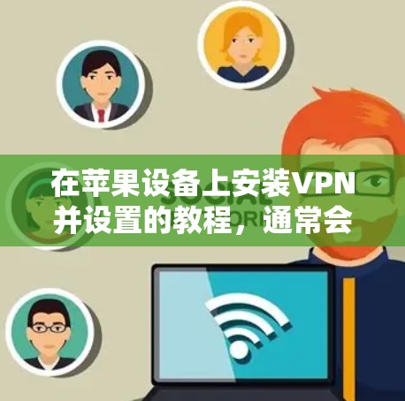 在苹果设备上安装VPN并设置的教程,通常会涉及到以下步骤。由于iOS设备对VPN的限制,某些VPN服务可能无法正常使用。以下是一些常见的步骤和注意事项 在苹果设备上安装VPN并设置的教程,通常会涉及到以下步骤。由于iOS设备对VPN的限制,某些VPN服务可能无法正常使用。以下是一些常见的步骤和注意事项