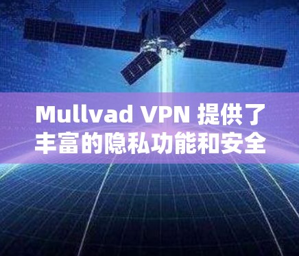 Mullvad VPN 提供了丰富的隐私功能和安全协议,确保了用户数据的加密、隐私保护和安全传输。以下是对 Mullvad VPN 隐私功能和安全协议的分析 Mullvad VPN 提供了丰富的隐私功能和安全协议,确保了用户数据的加密、隐私保护和安全传输。以下是对 Mullvad VPN 隐私功能和安全协议的分析