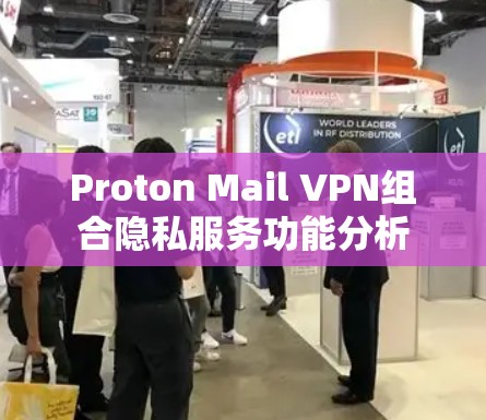 Proton Mail VPN组合隐私服务功能分析