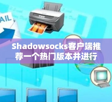 Shadowsocks客户端推荐一个热门版本并进行比较分析