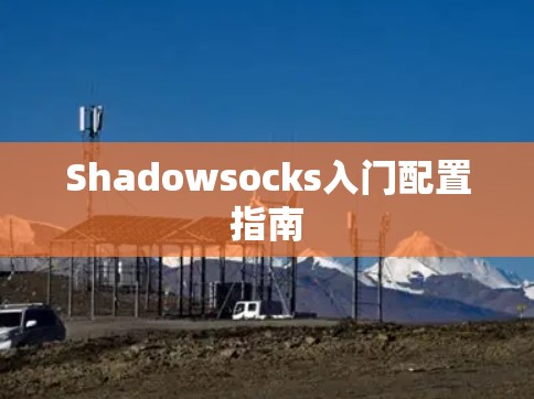 Shadowsocks入门配置指南 Shadowsocks入门配置指南