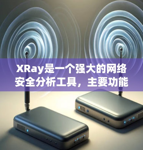 XRay是一个强大的网络安全分析工具,主要功能包括多协议支持、多种视图分析、详细的报告生成以及强大的可视化功能。以下是其核心功能和使用指南的详细说明 XRay是一个强大的网络安全分析工具,主要功能包括多协议支持、多种视图分析、详细的报告生成以及强大的可视化功能。以下是其核心功能和使用指南的详细说明