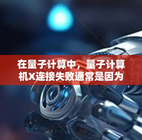 在量子计算中,量子计算机X连接失败通常是因为网络连接的问题,这可能涉及硬件连接、网络拓扑或硬件故障。以下是修复X连接失败的常见步骤 在量子计算中,量子计算机X连接失败通常是因为网络连接的问题,这可能涉及硬件连接、网络拓扑或硬件故障。以下是修复X连接失败的常见步骤