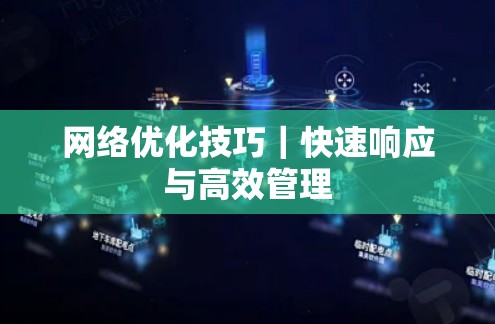 网络优化技巧|快速响应与高效管理 网络优化技巧|快速响应与高效管理
