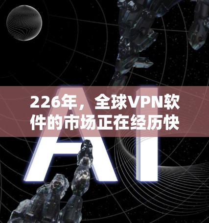 226年,全球<strong>VPN软件</strong>的市场正在经历快速演变,技术的进步和技术市场的变化使得一些品牌和软件脱颖而出。以下是一些226年全球品牌综合评测中备受关注的<strong>VPN软件</strong>及品牌,以及它们的综合表现