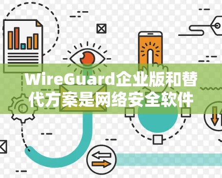 WireGuard企业版和替代方案是网络安全软件的两个版本,各有其独特的优势和适用场景。以下是对它们的详细比较 WireGuard企业版和替代方案是网络安全软件的两个版本,各有其独特的优势和适用场景。以下是对它们的详细比较