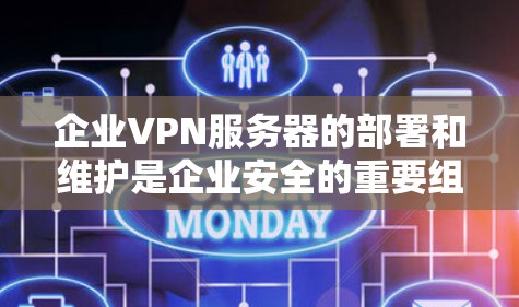 企业VPN服务器的部署和维护是企业安全的重要组成部分。为了确保企业数据的安全性和VPN服务的稳定运行，需要按照以下指南进行部署和维护
